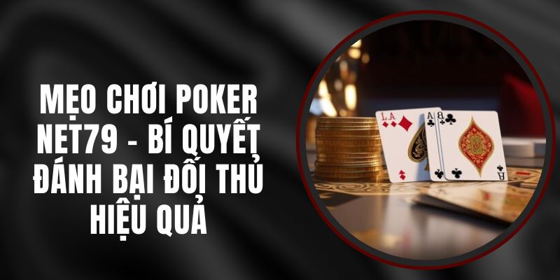 Mẹo Chơi Poker Net79 - Bí Quyết Đánh Bại Đối Thủ Hiệu Quả