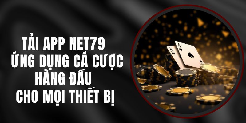 Tải App Net79 - Ứng Dụng Cá Cược Hàng Đầu Cho Mọi Thiết Bị