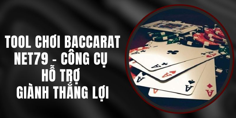 Tool Chơi Baccarat Net79 - Công Cụ Hỗ Trợ Giành Thắng Lợi